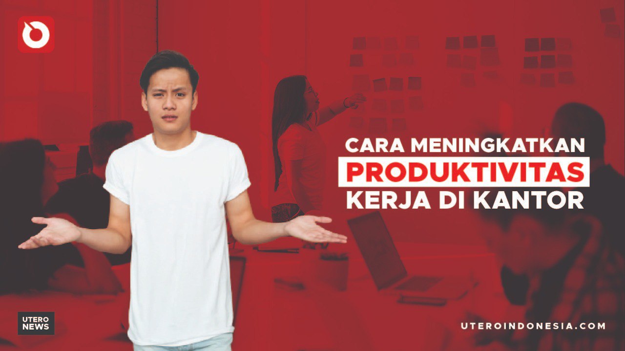 CARA MENINGKATKAN PRODUKTIVITAS KERJA DI KANTOR