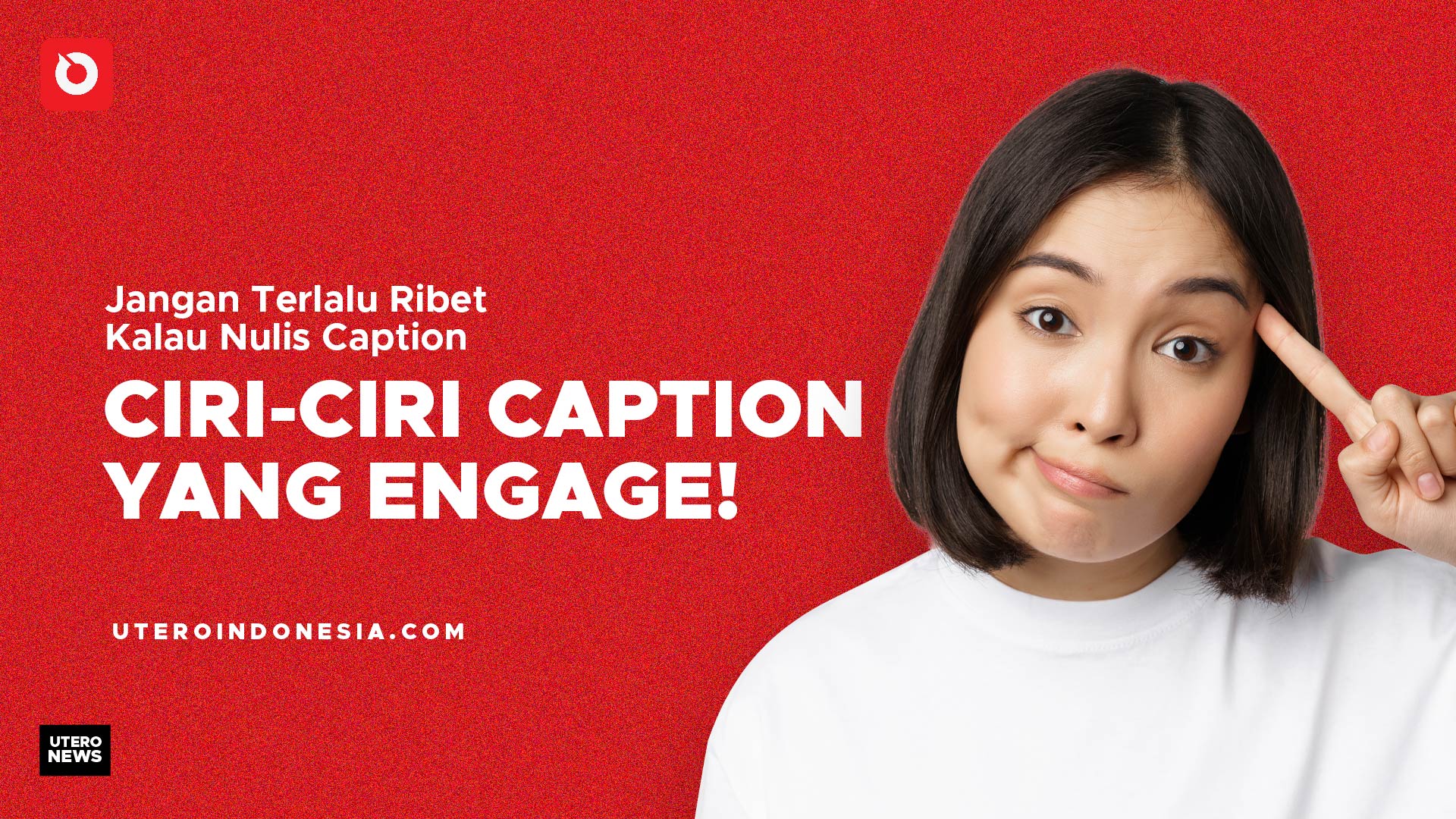 Jangan Terlalu Ribet Kalau Nulis Caption, Berikut Ciri-Ciri Caption yang engage!