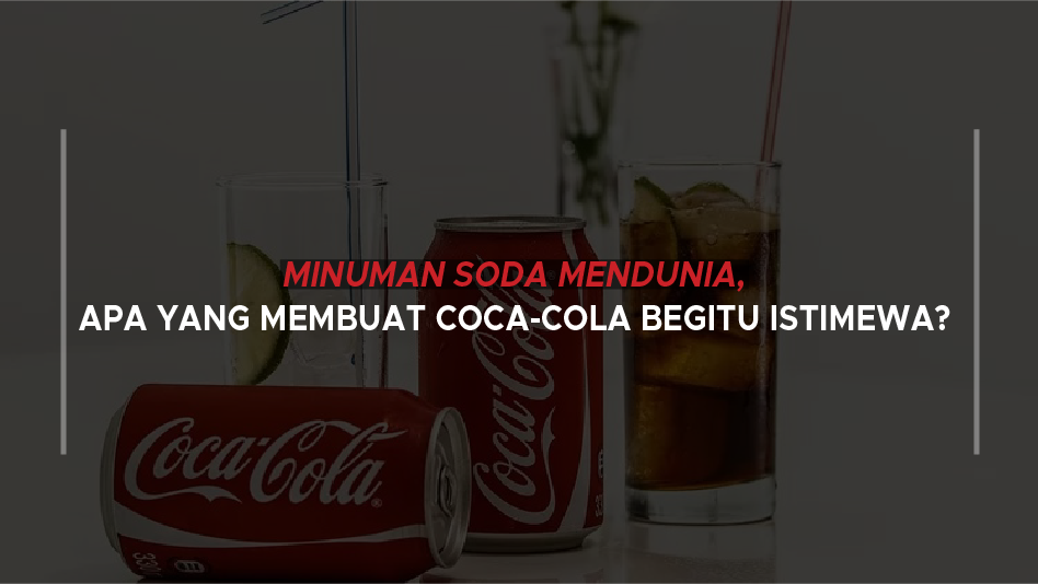 Minuman soda mendunia, apa yang Membuat Coca-Cola Begitu Istimewa?