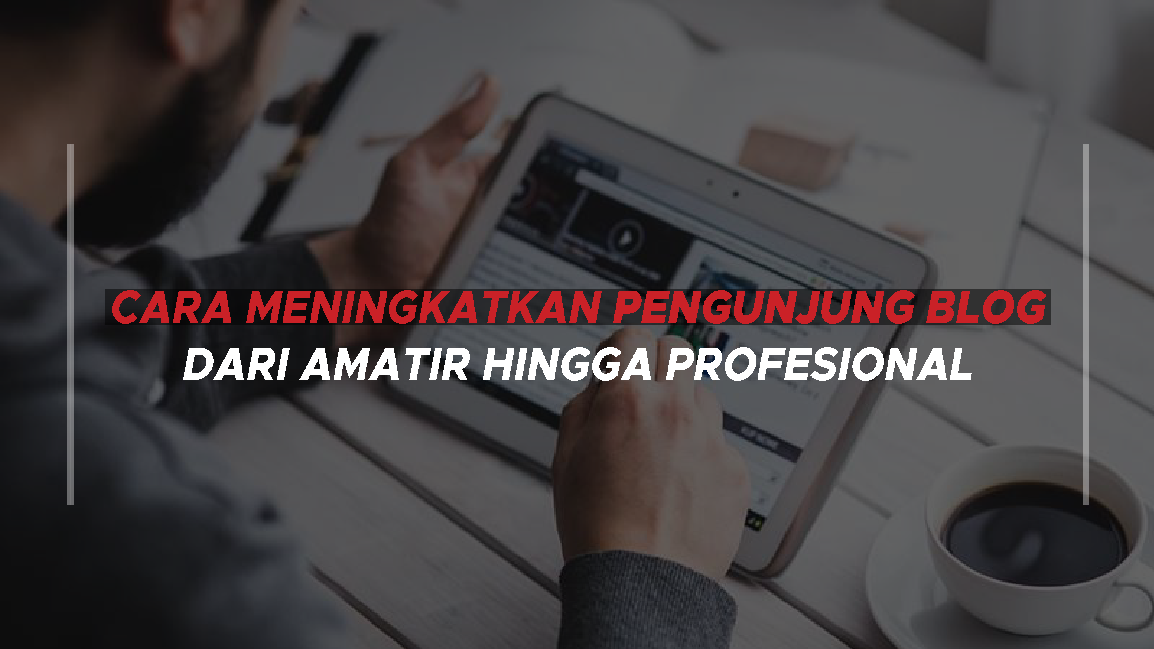 Cara meningkatkan pengunjung blog dari amatir hingga profesional