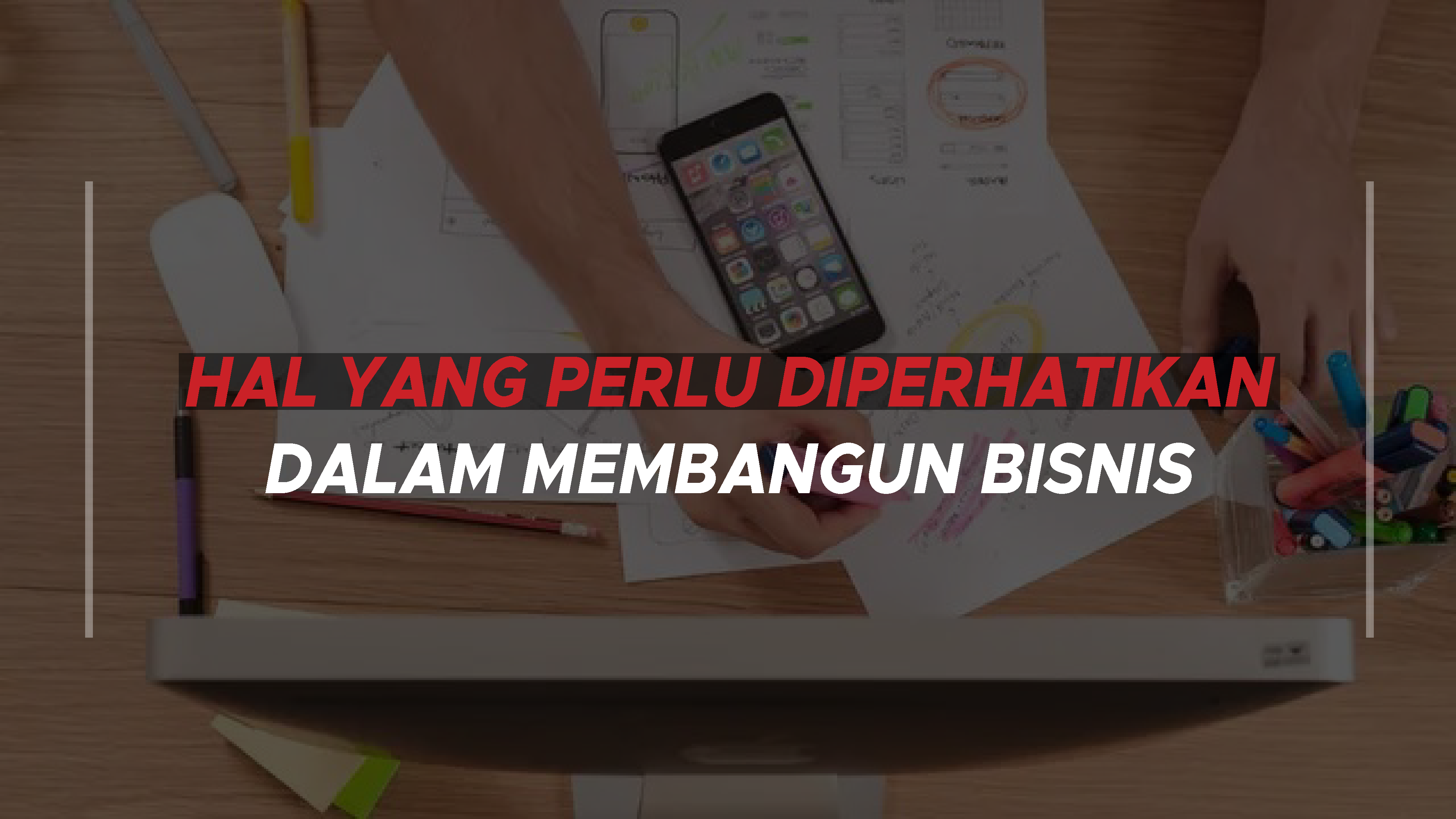 Hal Yang Perlu Diperhatikan Dalam Membangun Bisnis