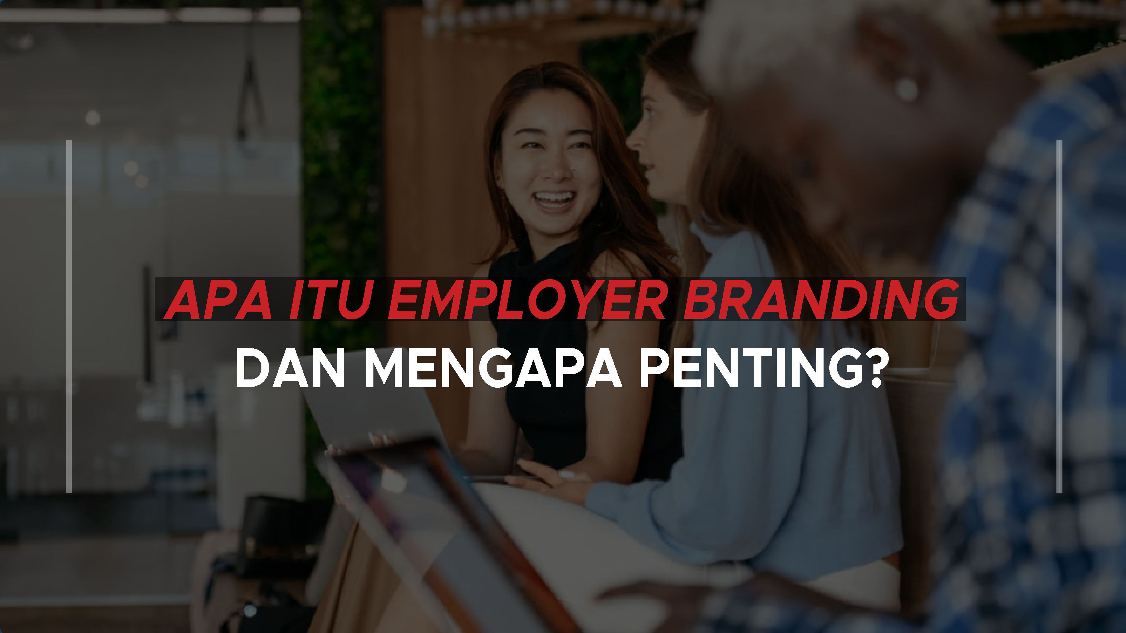 Apa itu Employer Branding dan Mengapa Penting?  