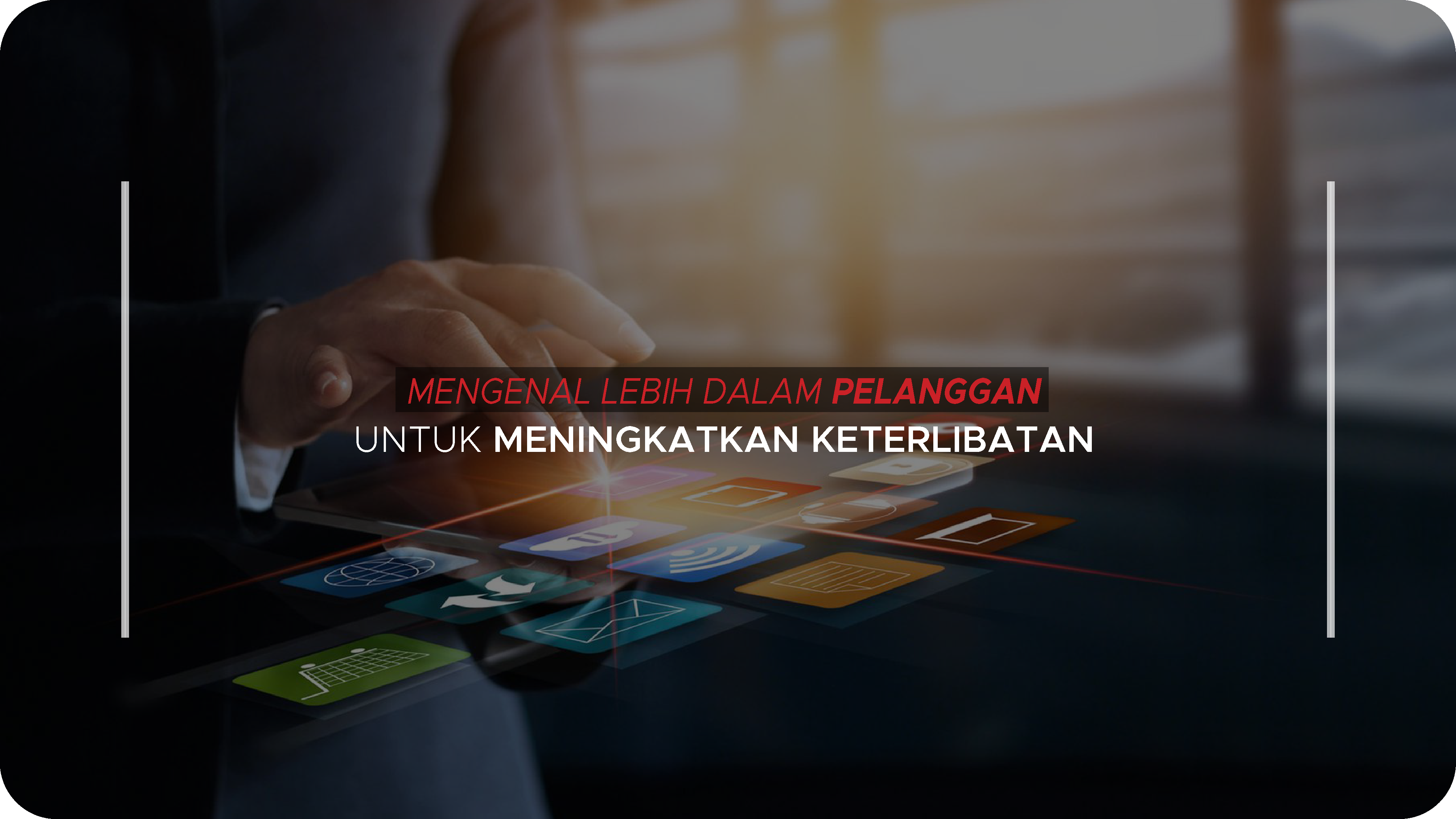 Mengenal Lebih Dalam Pelanggan untuk Meningkatkan Keterlibatan